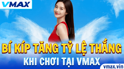 Bí Kíp Tăng Tỷ Lệ Thắng Tại VMAX