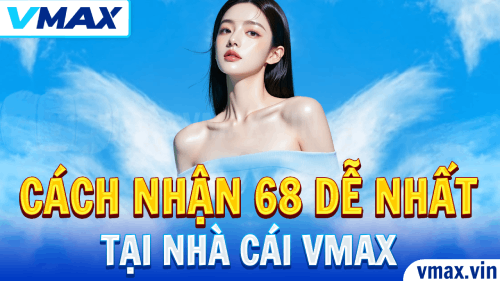 Cách Nhận 68K VMAX Dễ Nhất