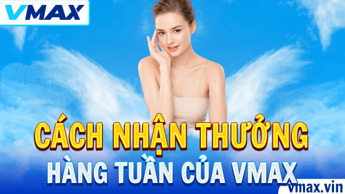 Cách Nhận Thưởng Hàng Tuần Ở VMAX