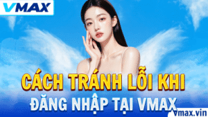 Cách Tránh Lỗi Đăng Nhập VMAX