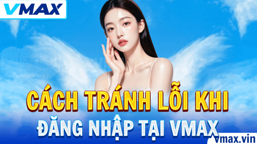 Cách Tránh Lỗi Đăng Nhập VMAX