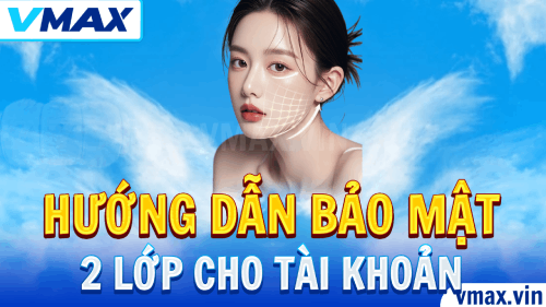 Hướng Dẫn Bảo Mật 2 Lớp VMAX