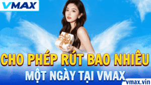 VMAX Cho Phép Rút Bao Nhiêu Một Ngày?