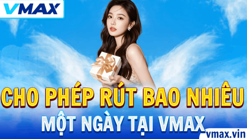 VMAX Cho Phép Rút Bao Nhiêu Một Ngày?
