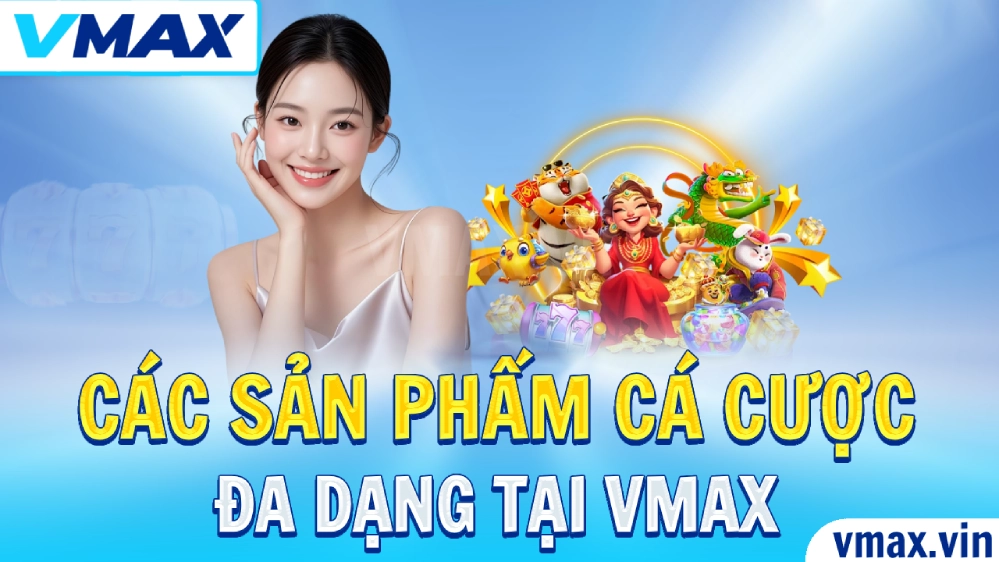 VMAX Trang Chủ Chính Thức VMAX vin Đẳng Cấp Số #1 108 Các sản phẩm cá cược đa dạng