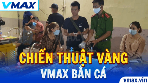 VMAX Bắn Cá – Chiến Thuật Vàng Để Thắng Đậm