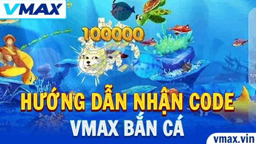 VMAX Bắn Cá – Hướng Dẫn Nhận Code Miễn Phí