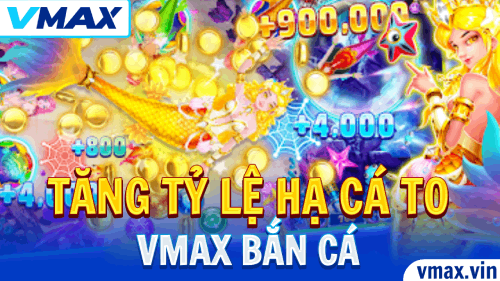 VMAX VMAX Bắn Cá – Hướng Dẫn Tăng Tỷ Lệ Hạ Cá To 1 VMAX Bắn Cá – Hướng Dẫn Tăng Tỷ Lệ Hạ Cá To