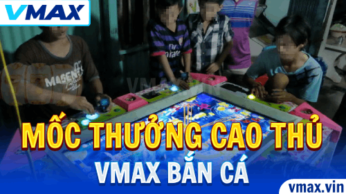 VMAX Bắn Cá – Mốc Thưởng Cao Cho Cao Thủ