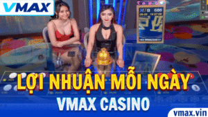 VMAX Casino – Bí Kíp Tăng Lợi Nhuận Mỗi Ngày