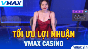 VMAX Casino – Bí Kíp Tối Ưu Lợi Nhuận