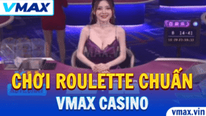 VMAX Casino – Bí Quyết Chơi Roulette Chuẩn