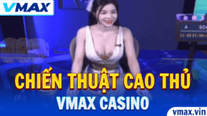 VMAX Casino – Hướng Dẫn Sử Dụng Chiến Thuật Cao Thủ