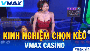 VMAX Casino – Kinh Nghiệm Chọn Kèo Chuẩn